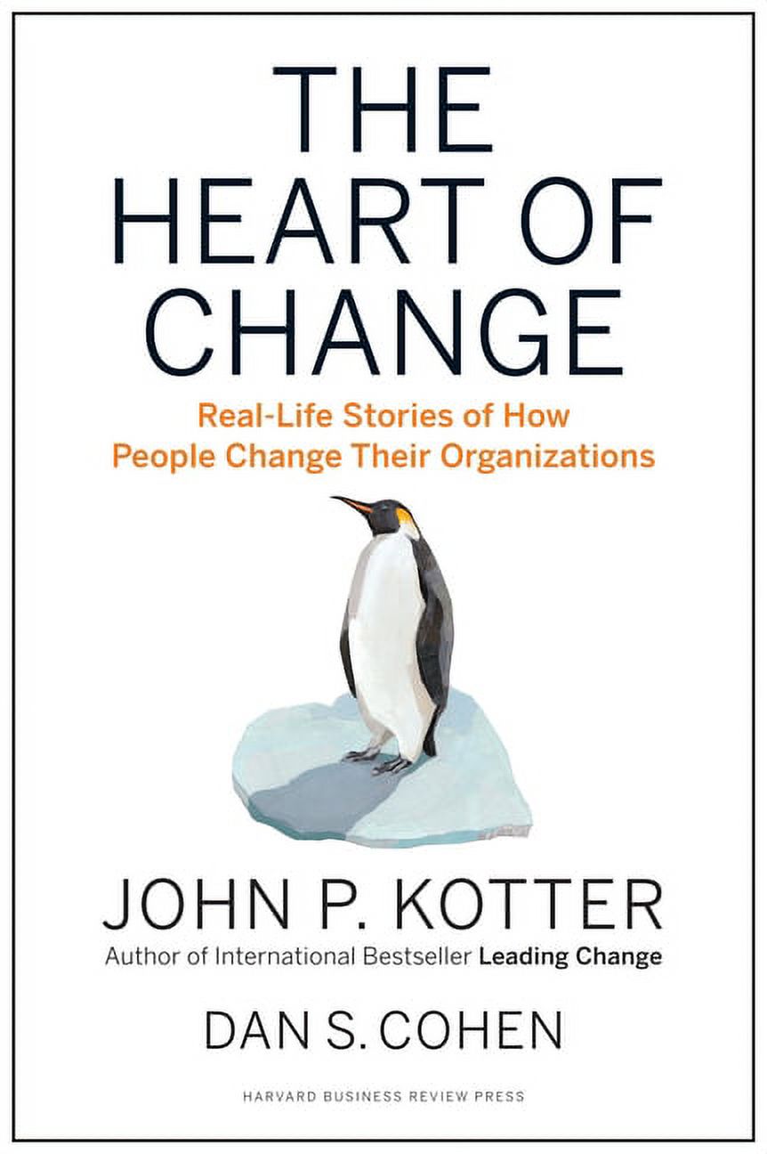 The Heart of Change: Real-Life Stories of How People Change Their Organizations -- John P. Kotter